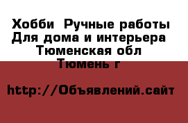 Хобби. Ручные работы Для дома и интерьера. Тюменская обл.,Тюмень г.